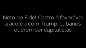 ​Neto de Fidel Castro é favorável a acordo com Trump: cubanos querem ser capitalistas 